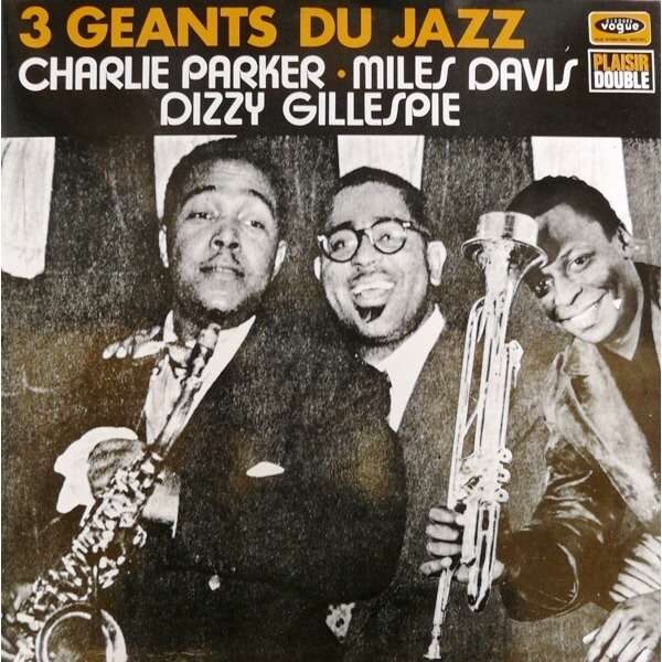 Charlie Parker, Miles Davis, Dizzy Gillespie – 3 Geants Du Jazz