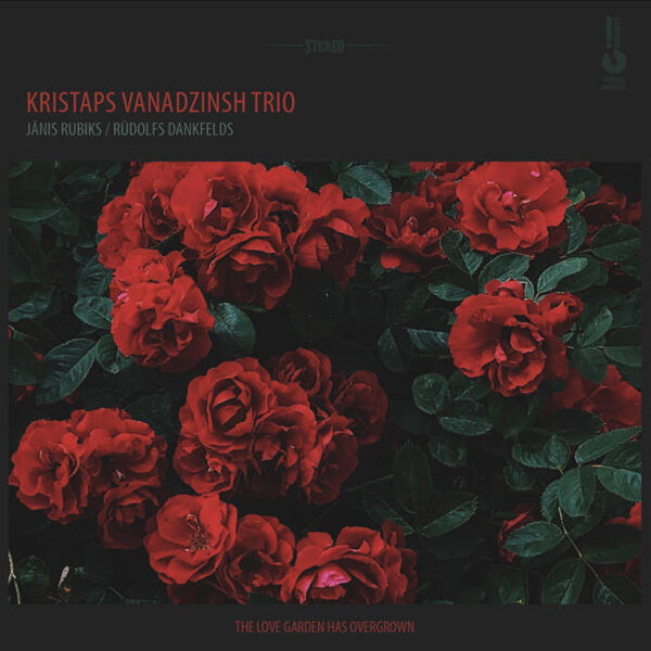 Kristaps Vanadzinsh Trio, Jānis Rubiks, Rūdolfs Dankfelds – The Love Garden Has Overgrown
