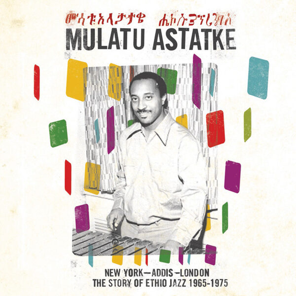 Mulatu Astatke – New York - Addis - London - The Story Of Ethio Jazz 1965-1975