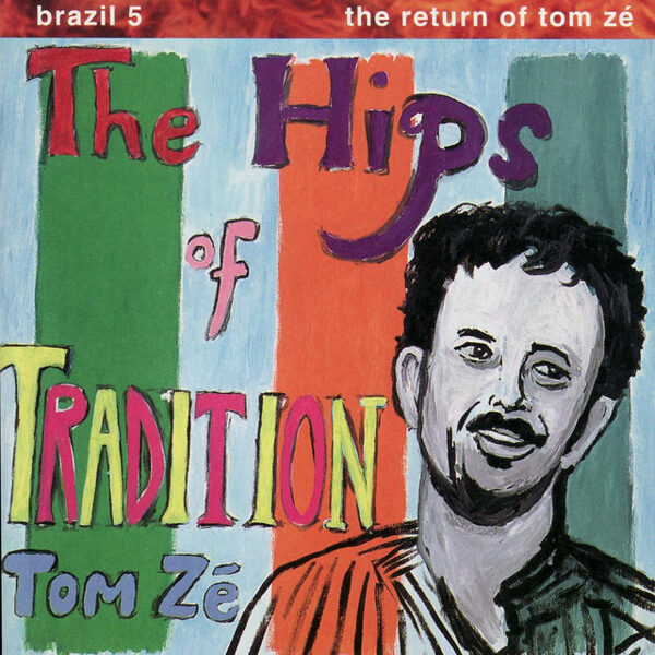 Tom Zé – The Hips Of Tradition - Brazil 5: The Return Of Tom Zé