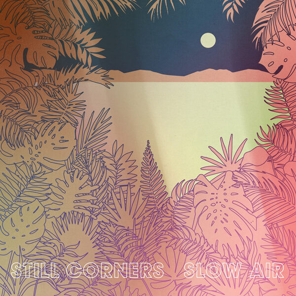 Still Corners – Slow Air